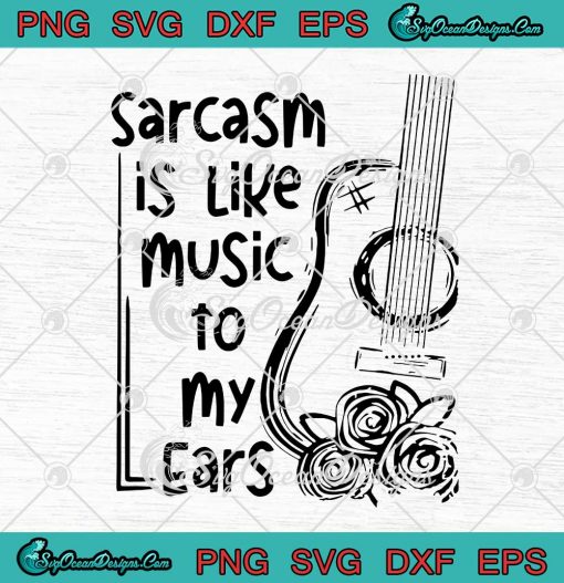 Sarcasm Is Like Music To My Ears SVG Cricut
