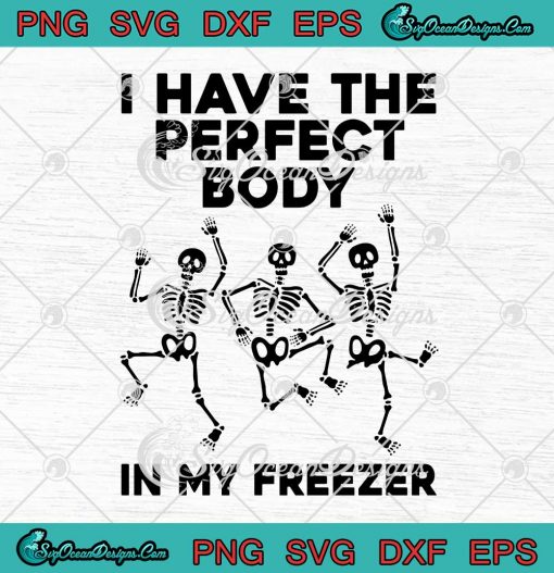 Skeleton I Have The Perfect Body In My Freezer Halloween SVG Cricut