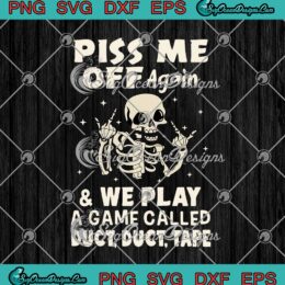 Skeleton Piss Me Off Again And We Play A Game SVG Cricut