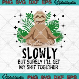Sloth Slowly But Surely I'll Get My Shit Together SVG PNG EPS DXF Cricut Cameo File