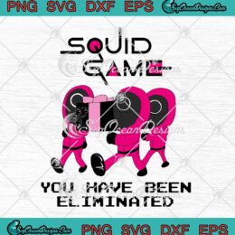 Squid Game You Have Been Eliminated SVG Squid Game Movie SVG PNG EPS DXF Cricut Cameo File