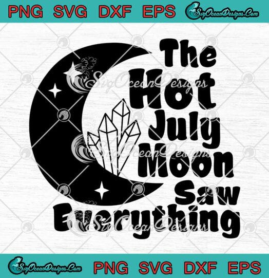The Hot July Moon Saw Everything SVG Cricut
