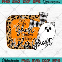 The Only Ghost I Know Is The Holy Ghost Halloween SVG Cricut