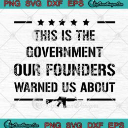 This Is The Government SVG Our Founders Warned Us About SVG PNG EPS DXF Cricut Cameo File
