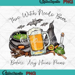 This Witch Needs Beer Before Any Hocus Pocus Halloween PNG Digital Download