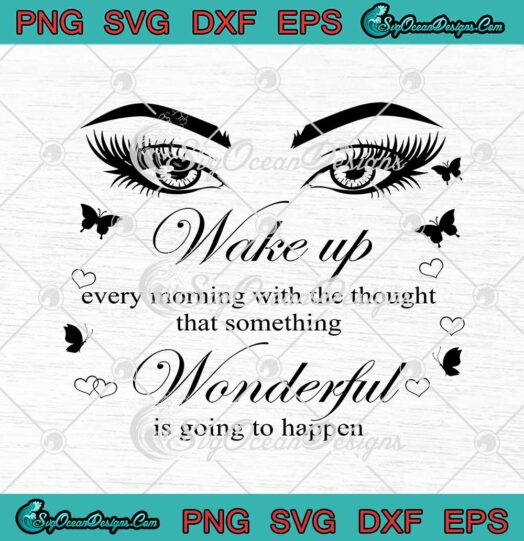 Wake Up Every Morning With The Thought That Something Wonderful SVG Cricut