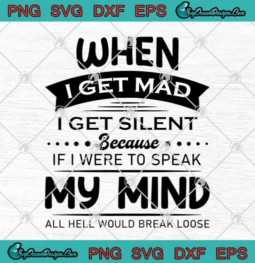 When I Get Mad I Get Silent Because If I Were To Speak My Mind SVG Cricut