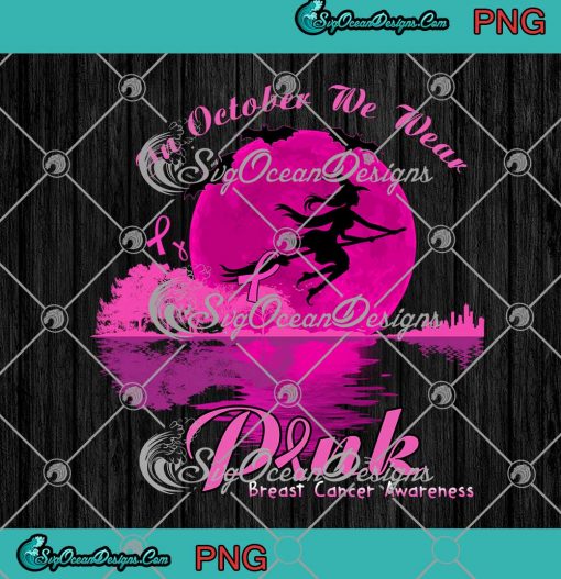 Witch In October We Wear Pink PNG Breast Cancer Awareness Halloween Funny PNG