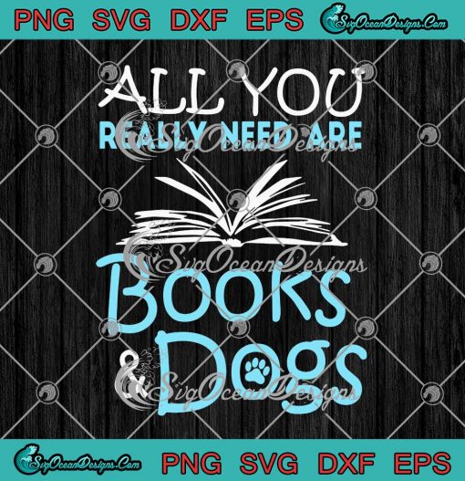All You Really Need Are Books And Dogs Funny SVG Cricut