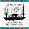 Bear And Into The Forest I Go To Lose My Mind And Find My Soul Camping SVG Cricut