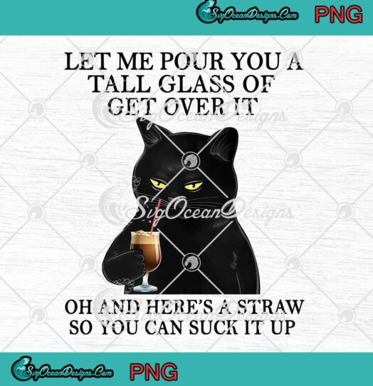 Black Cat Let Me Pour You A Tall Glass Of Get Over It PNG JPG