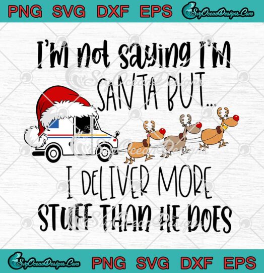 Delivery Man Christmas Im Not Saying Im Santa But I Deliver More Stuff Than He Does SVG Cricut