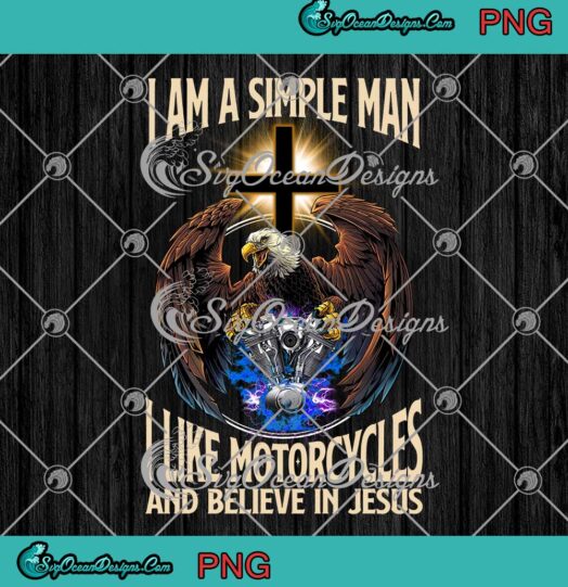 Eagle I Am A Simple Man I Like Motorcycles And Believe In Jesus PNG JPG