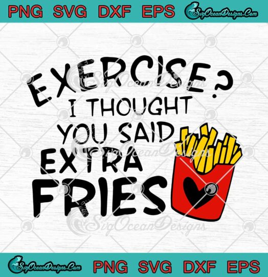 Exercise I Thought You Said Extra Fries Funny Food SVG Cricut