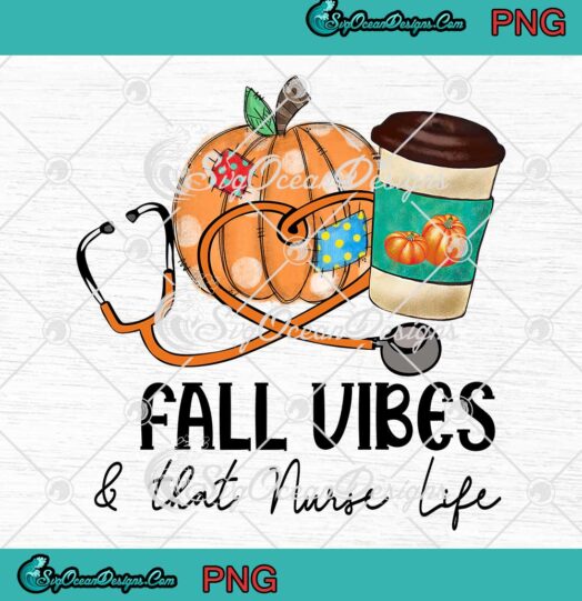 Fall Vibes And That Nurse Life Pumpkin Spice Autumn Lover Thanksgiving PNG