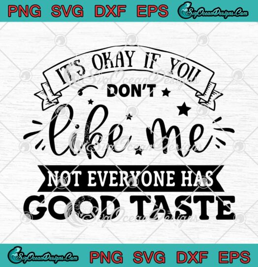 Funny It's Okay If You Don't Like Me Not Everyone Has Good Taste SVG Cricut File