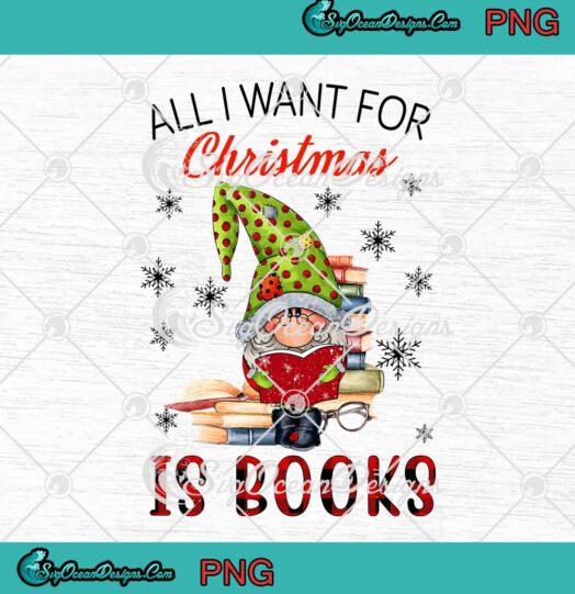 Gnome All I Want For Christmas Is Books PNG Funny Bookworm Christmas PNG