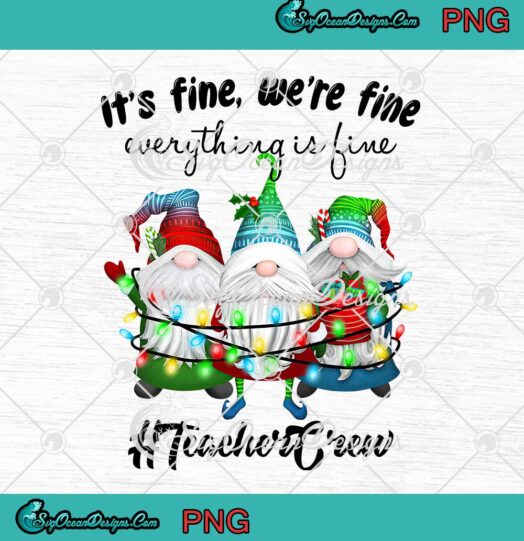 Gnomes It's Fine We're Fine Everything Is Fine Teacher Crew Christmas PNG JPG