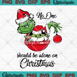 Grinch And Baby Yoda SVG No One Should Be Alone On Christmas SVG Cricut