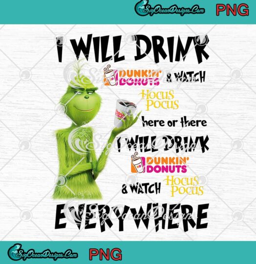 Grinch I Will Drink Dunkin' Donuts And Watch Hocus Pocus Everywhere PNG JPG