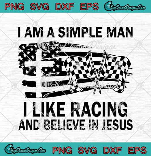 I Am A Simple Man I Like Racing And Believe In Jesus SVG Cricut