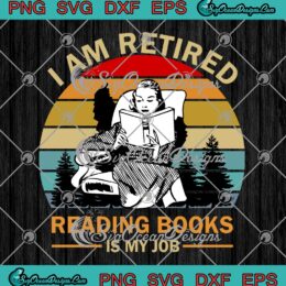 I Am Retired Reading Books Is My Job Vintage SVG Cricut