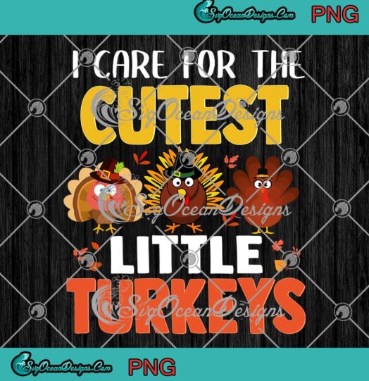 I Care For The Cutest Little Turkeys Happy Thanksgiving Day PNG