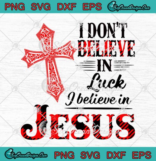 I Dont Believe In Luck I Believe In Jesus Christian SVG Cricut
