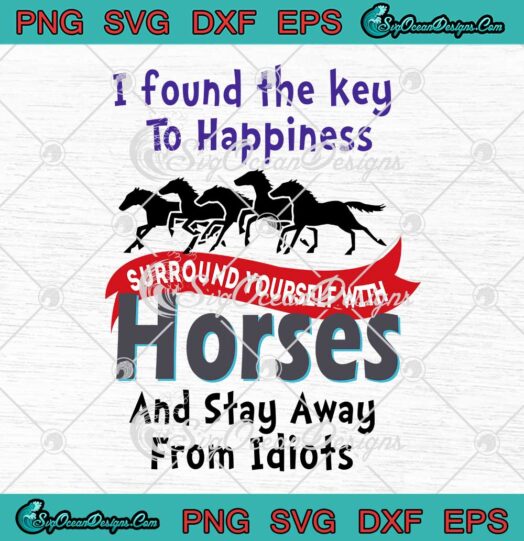 I Found The Key To Happiness Surround Yourself With Horses SVG Cricut