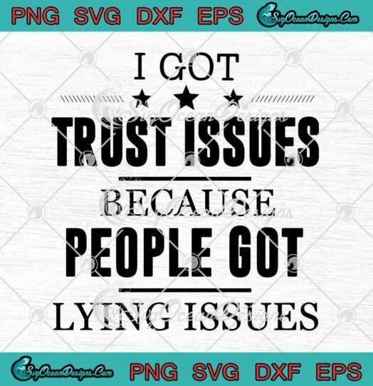I Got Trust Issues Because People Got Lying Issues SVG Cricut