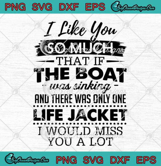I Like You So Much That If The Boat Was Sinking SVG Cricut