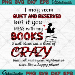 I May Seem Quiet And Reserved But If You Mess With My Books SVG Cricut