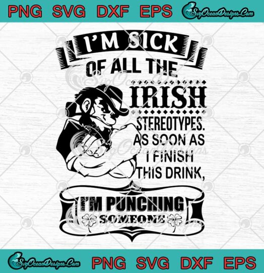 I'm Sick Of All The Irish Stereotypes As Soon As I Finish This Drink SVG Cricut