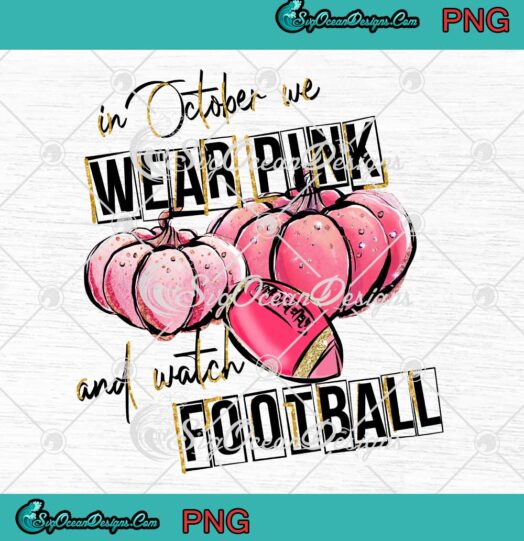 In October We Wear Pink And Watch Football Breast Cancer Awareness PNG