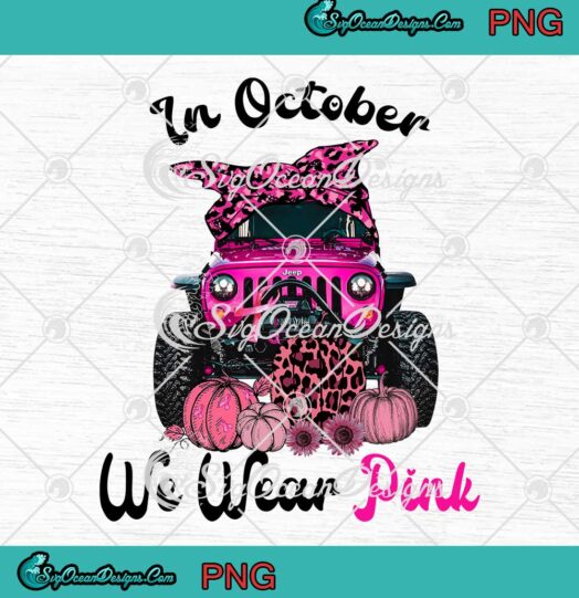 Jeep In October We Wear Pink Breast Cancer Awareness Thanksgiving PNG