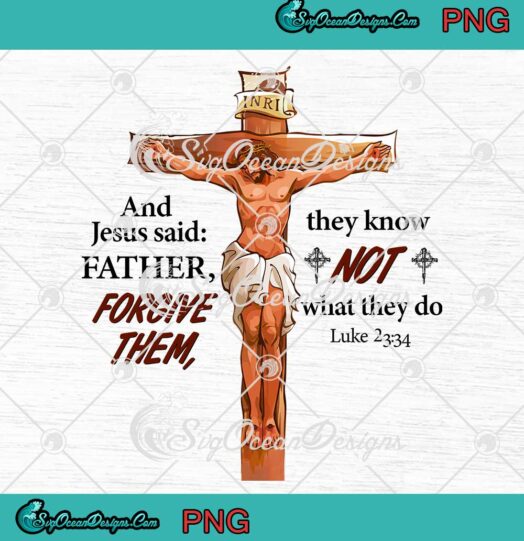 Jesus Said Father Forgive Them They Know Not What They Do PNG