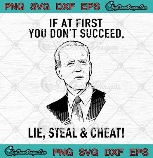Joe Biden If At First You Dont Succeed Lie Steal And Cheat SVG Cricut