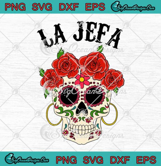La Jefa Sugar Skull Apparel Mexican The Boss Dia De Los Muertos Dead SVG Cricut