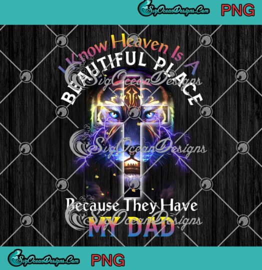 Lion I Know Heaven Is A Beautiful Place Because The Have My Dad PNG Fathers Day Gift PNG JPG