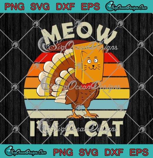 Meow I'm A Cat Turkey Fake Cat Vintage SVG Funny Thanksgiving Holiday SVG Cricut