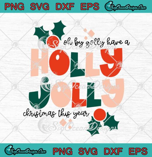 Oh By Golly Have A Holly Jolly Christmas This Year SVG Cricut
