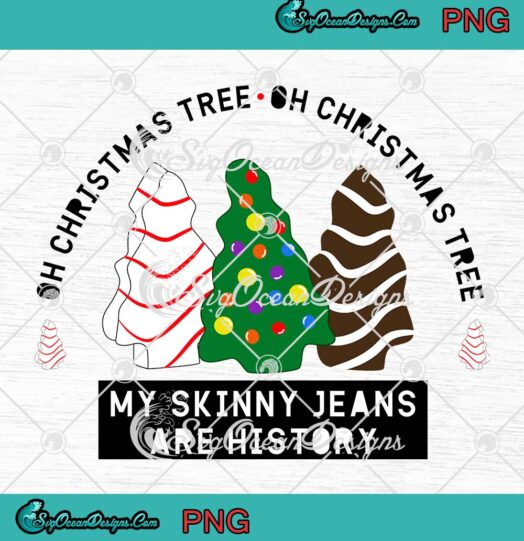 Oh Christmas Tree My Skinny Jeans Are History Merry Christmas PNG