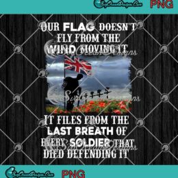 Our Flag Doesn't Fly From The Wind Moving It It Files From The Last Breath Of Every Soldier PNG JPG