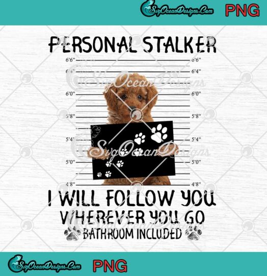 Poodle Lovers Personal Stalker I Will Follow You Wherever You Go PNG ...