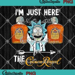 Rick Sanchez I'm Just Here For The Crown Royal PNG JPG - Rick and Morty PNG Digital Download