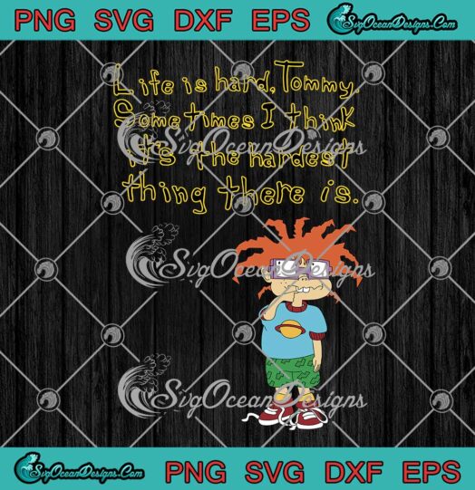 Rugrats Chuckie Life Is Hard Tommy SVG Sometimes I Think It's The Hardest Thing There Is SVG Cricut