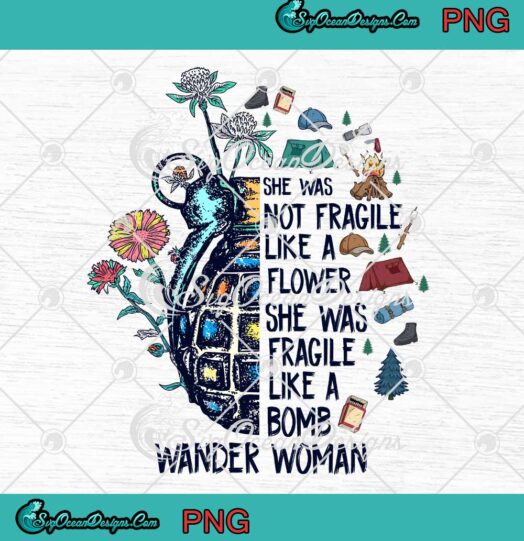 She Was Not Fragile Like A Flower She Was Fragile Like A Bomb Wander Woman PNG