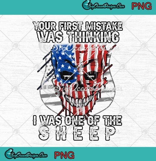 Skull American Flag Your First Mistake Was Thinking PNG I Was One Of The Sheep PNG