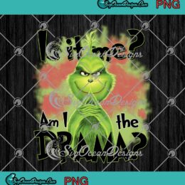 The Grinch Is It Me Am I The Drama Christmas Gift PNG Digital Download