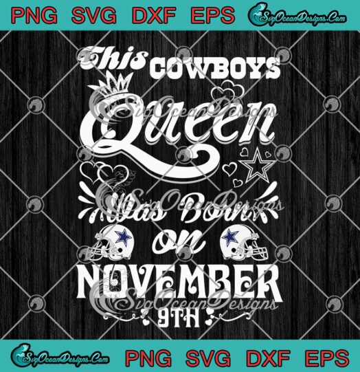 This Cowboys Queen Was Born On November 9th Dallas Cowboys NFL SVG Cricut